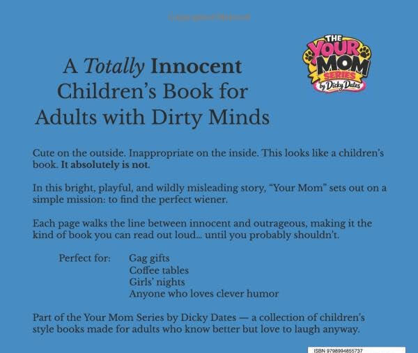 This looks like a children’s book. It absolutely is not. In this sweet, colorful, completely misleading story, “your mom” sets out on a simple mission: to find the perfect wiener. What follows is a playful, pun-filled journey that feels innocent enough t